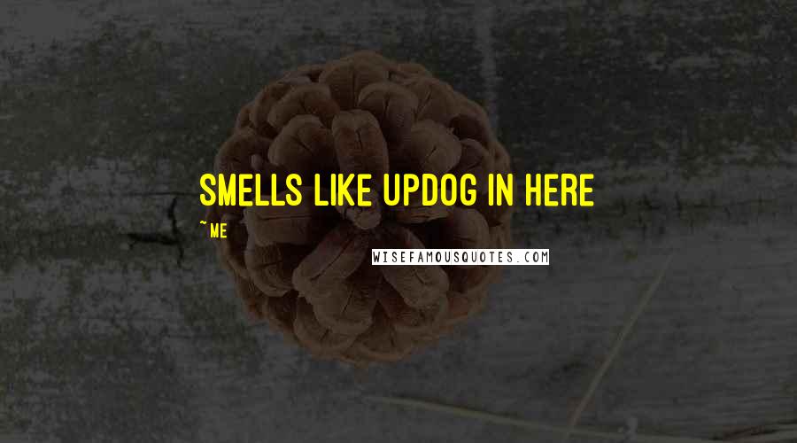 Me Quotes: Smells like updog in here