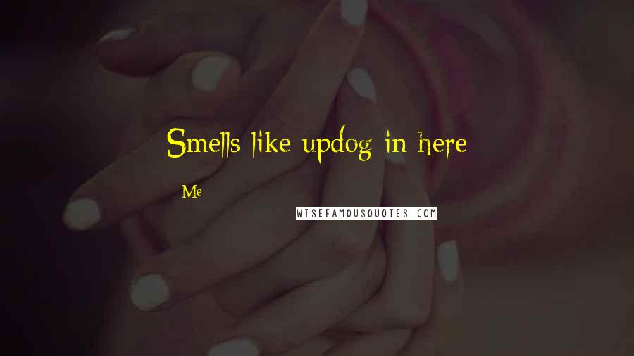 Me Quotes: Smells like updog in here