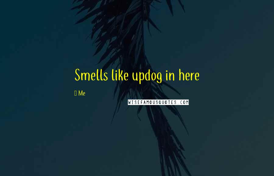 Me Quotes: Smells like updog in here