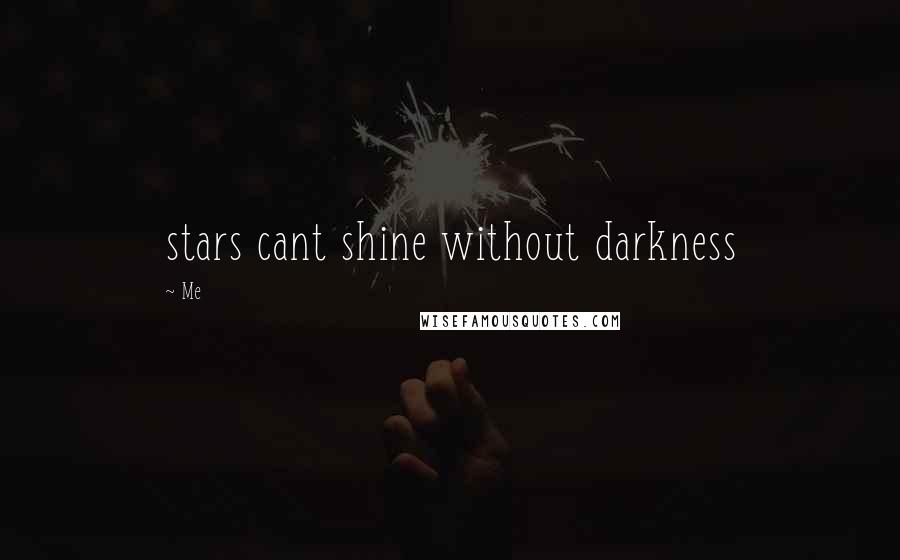 Me Quotes: stars cant shine without darkness