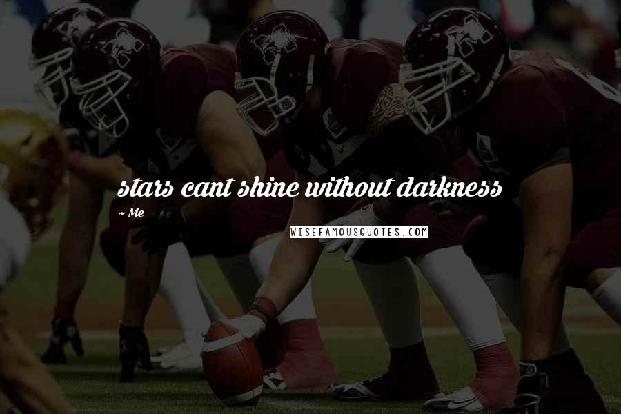 Me Quotes: stars cant shine without darkness