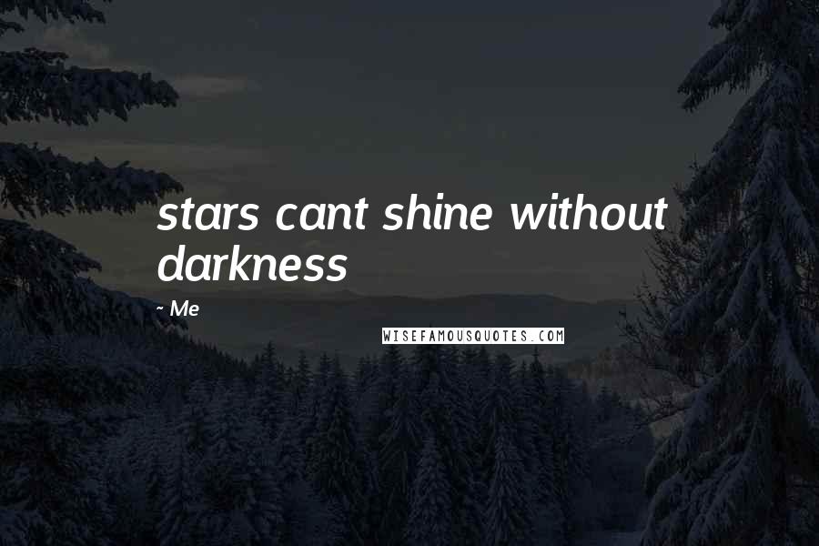 Me Quotes: stars cant shine without darkness