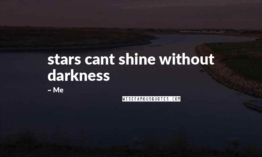 Me Quotes: stars cant shine without darkness