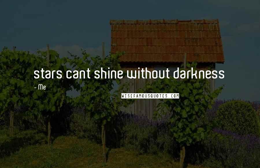 Me Quotes: stars cant shine without darkness