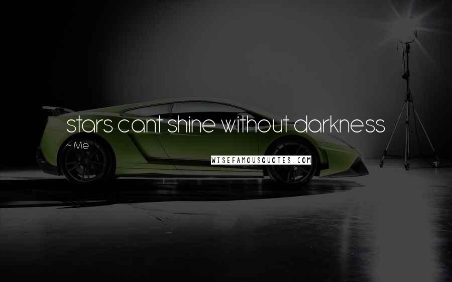 Me Quotes: stars cant shine without darkness