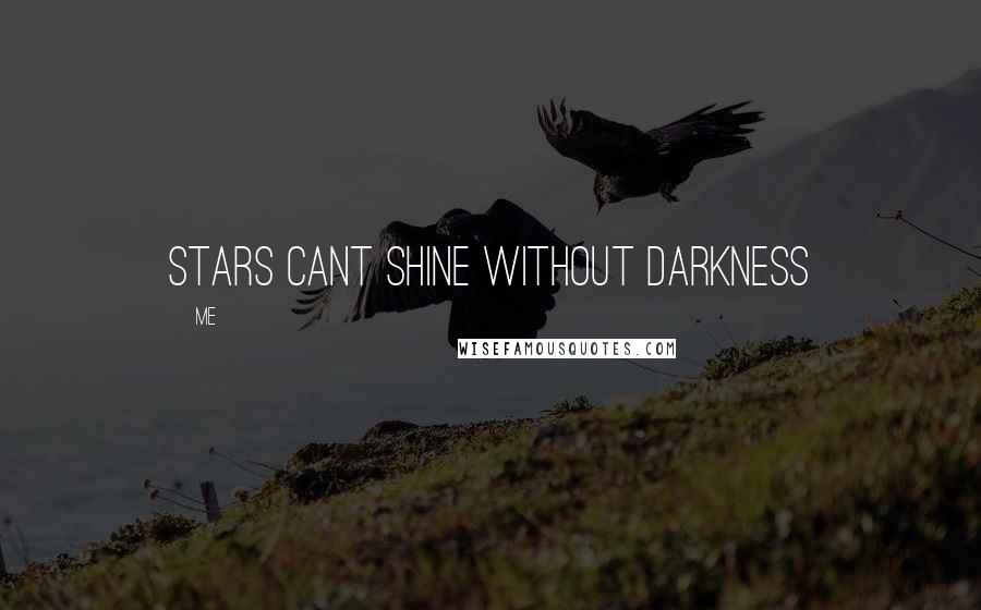 Me Quotes: stars cant shine without darkness