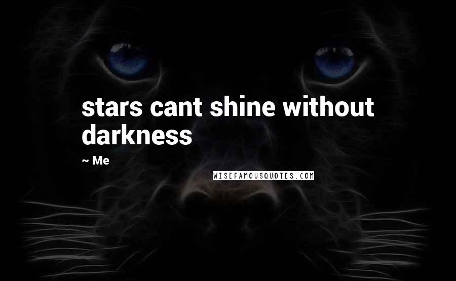 Me Quotes: stars cant shine without darkness