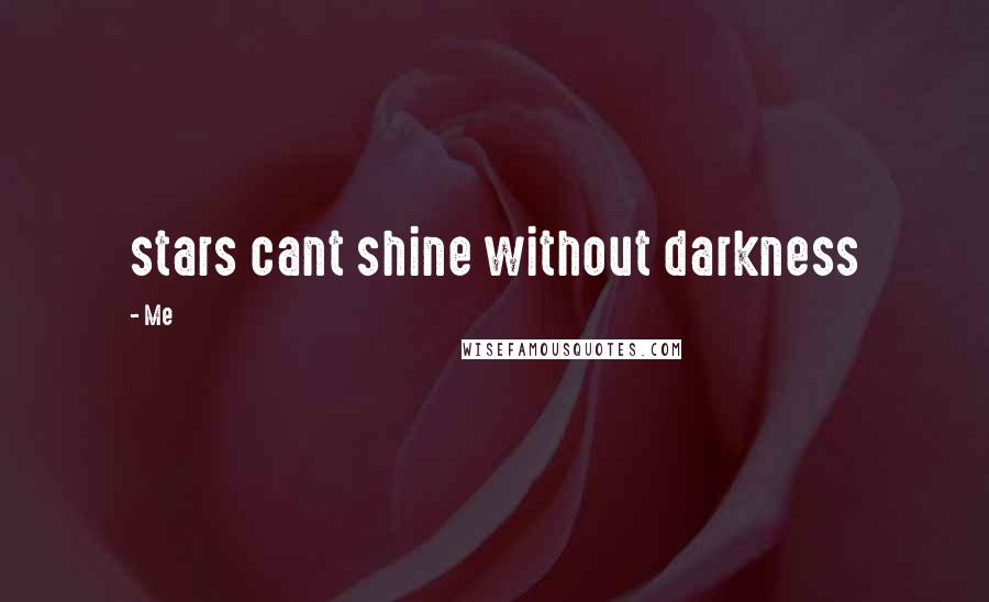 Me Quotes: stars cant shine without darkness