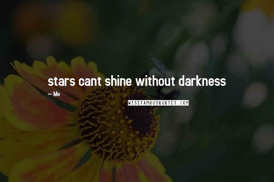 Me Quotes: stars cant shine without darkness