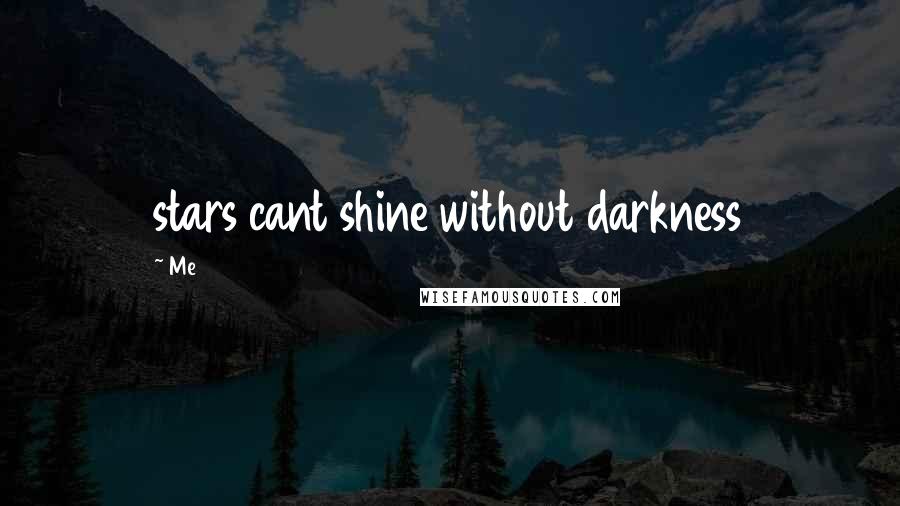 Me Quotes: stars cant shine without darkness