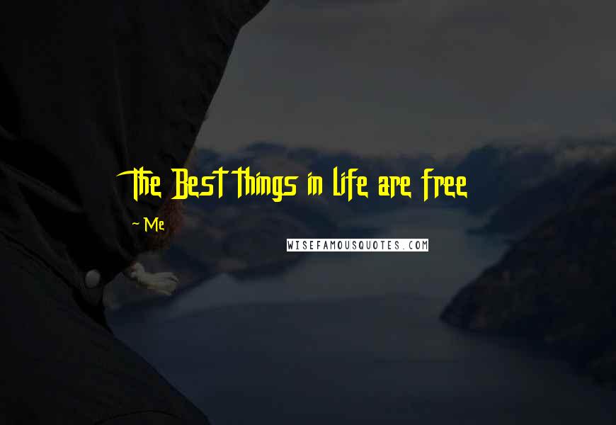 Me Quotes: The Best things in life are free