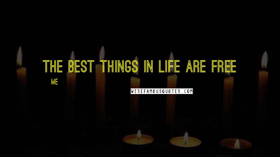 Me Quotes: The Best things in life are free