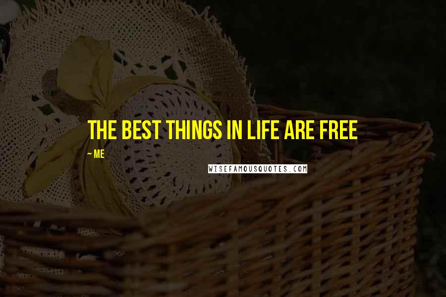 Me Quotes: The Best things in life are free