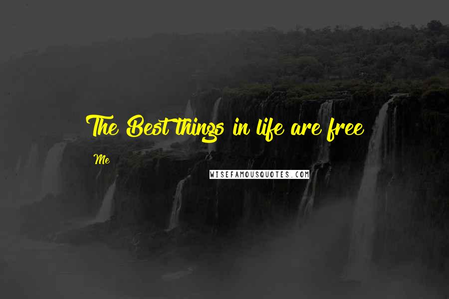 Me Quotes: The Best things in life are free