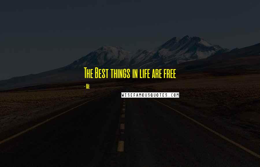 Me Quotes: The Best things in life are free