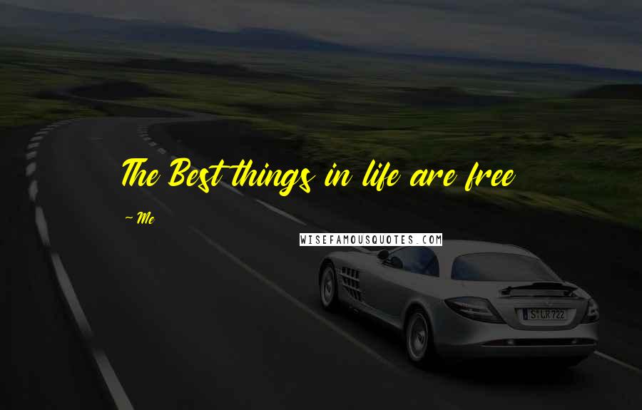 Me Quotes: The Best things in life are free