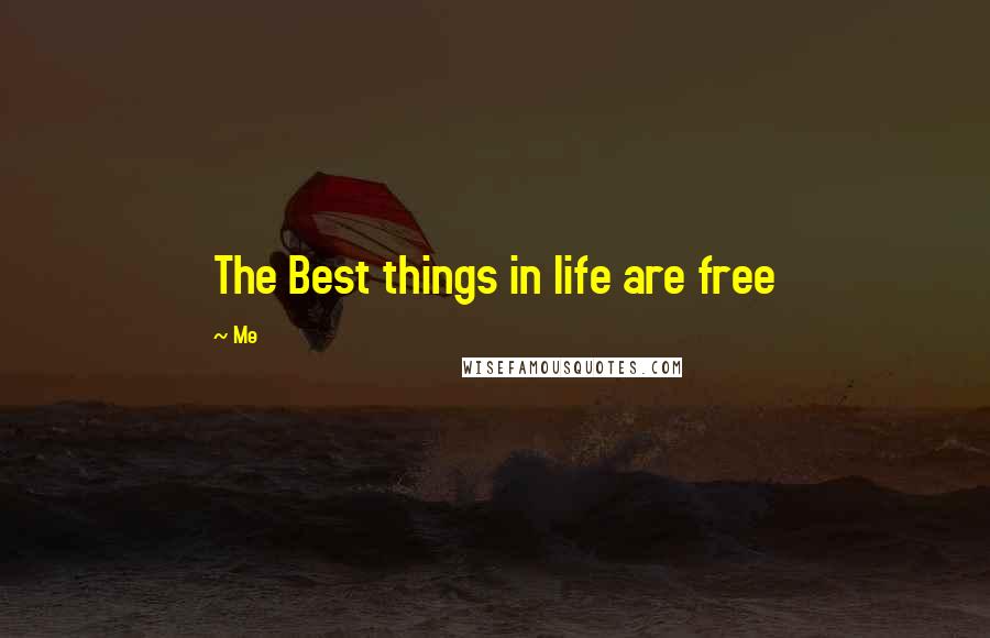 Me Quotes: The Best things in life are free