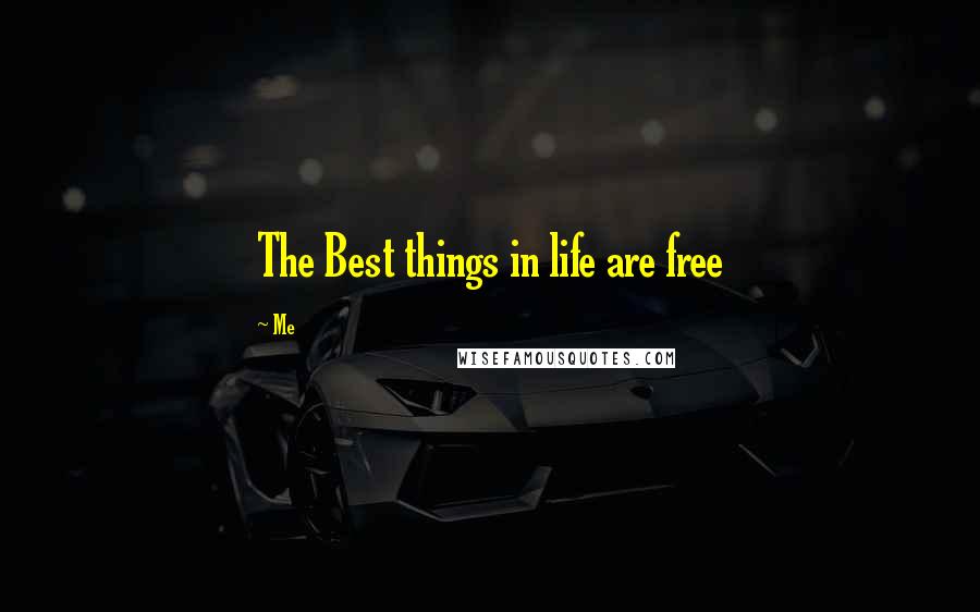 Me Quotes: The Best things in life are free