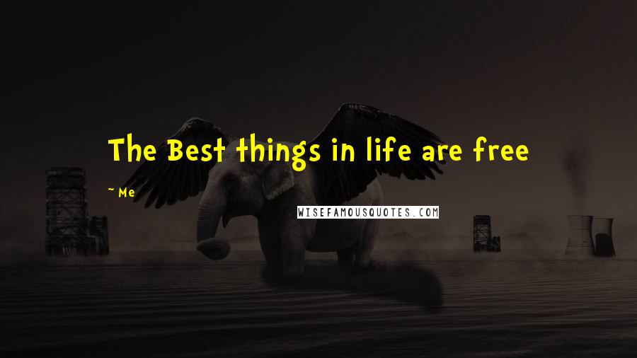 Me Quotes: The Best things in life are free