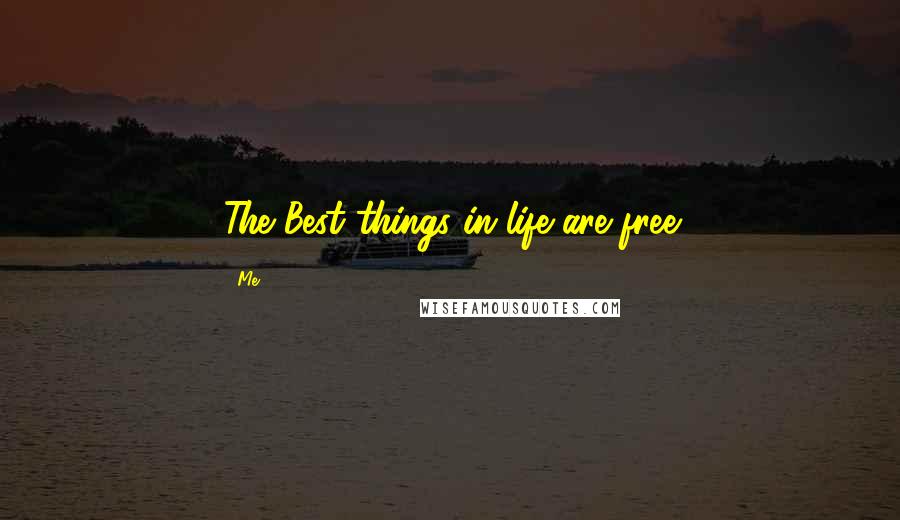 Me Quotes: The Best things in life are free