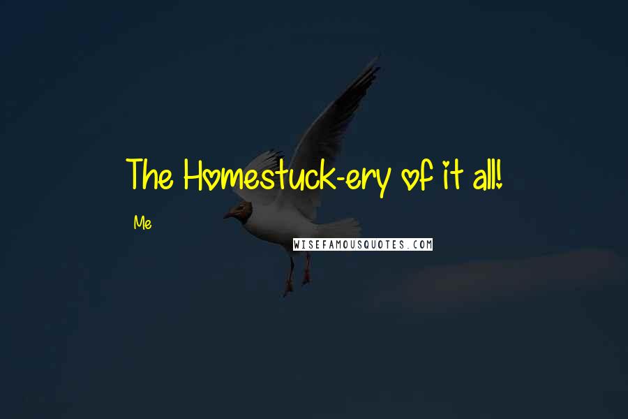 Me Quotes: The Homestuck-ery of it all!