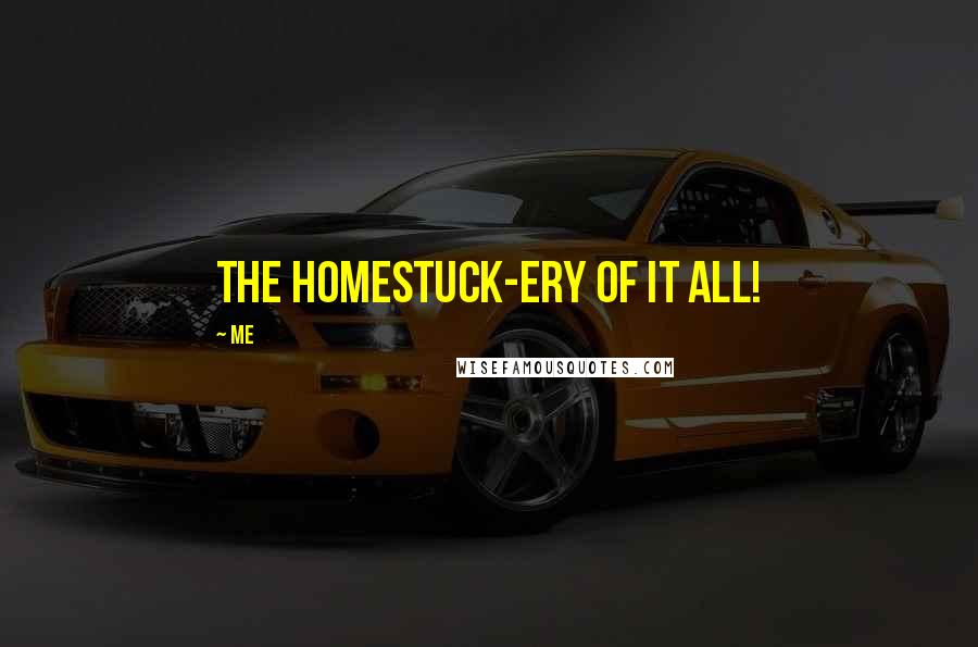 Me Quotes: The Homestuck-ery of it all!