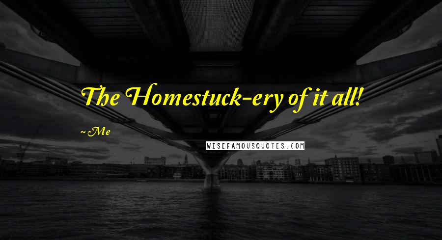 Me Quotes: The Homestuck-ery of it all!