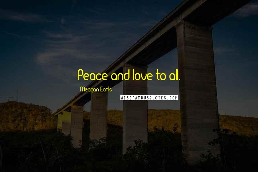 Meagan Earls Quotes: Peace and love to all.