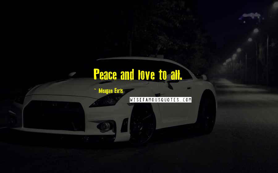 Meagan Earls Quotes: Peace and love to all.