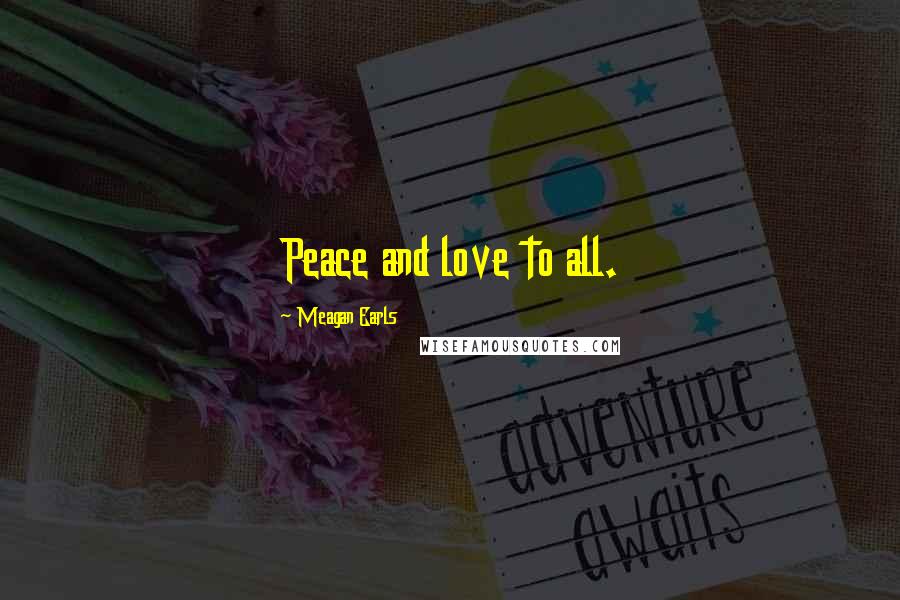 Meagan Earls Quotes: Peace and love to all.