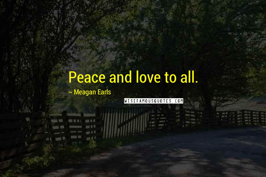 Meagan Earls Quotes: Peace and love to all.