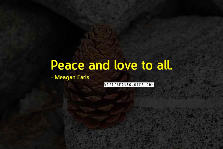 Meagan Earls Quotes: Peace and love to all.