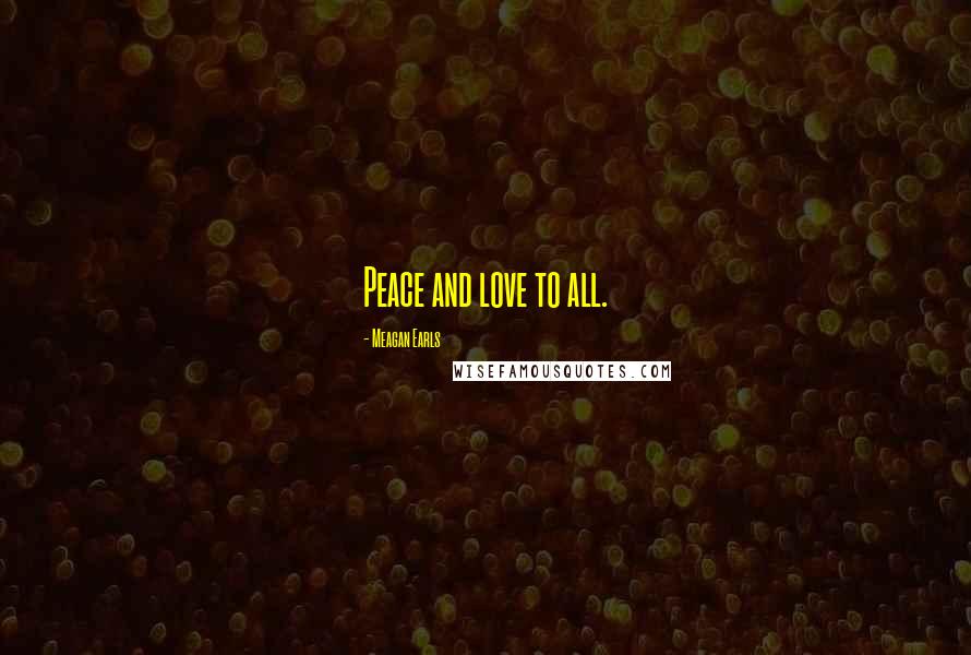 Meagan Earls Quotes: Peace and love to all.