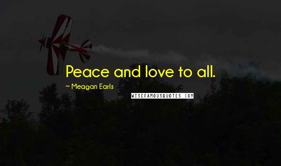 Meagan Earls Quotes: Peace and love to all.