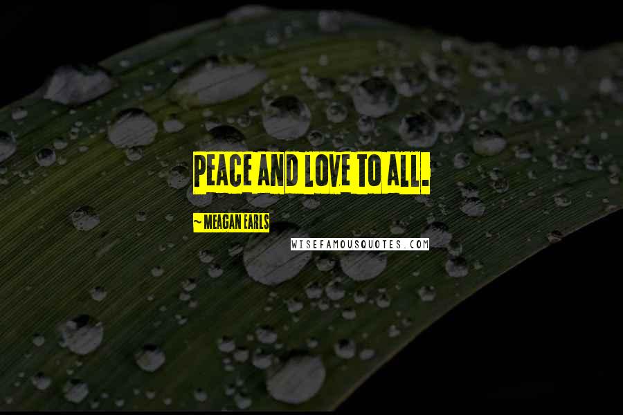 Meagan Earls Quotes: Peace and love to all.