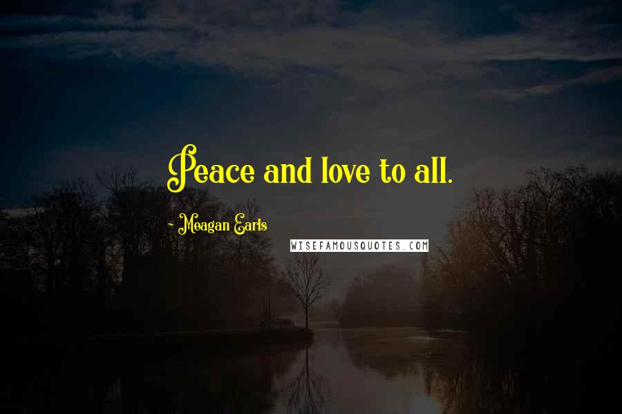 Meagan Earls Quotes: Peace and love to all.