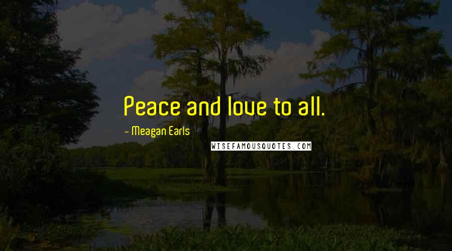 Meagan Earls Quotes: Peace and love to all.