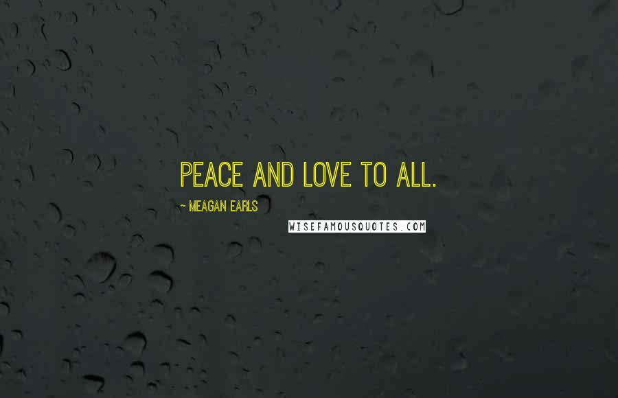 Meagan Earls Quotes: Peace and love to all.