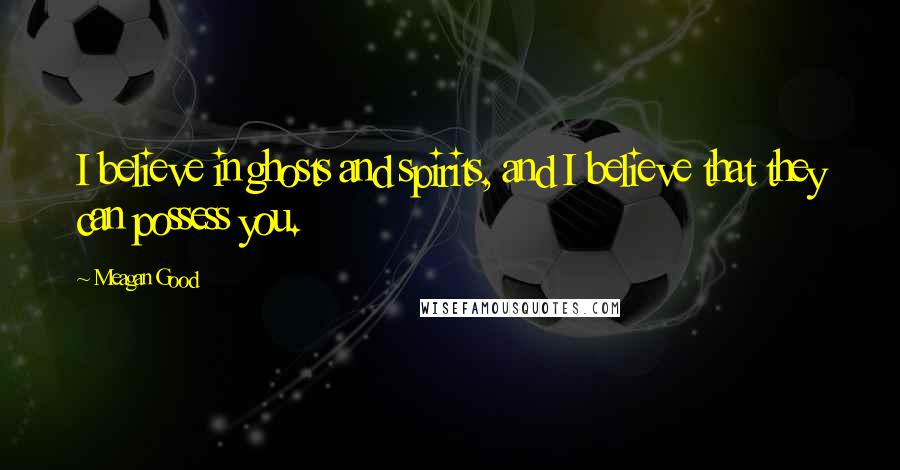 Meagan Good Quotes: I believe in ghosts and spirits, and I believe that they can possess you.