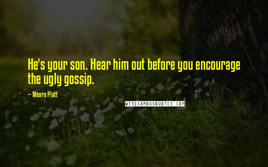 Meara Platt Quotes: He's your son. Hear him out before you encourage the ugly gossip.