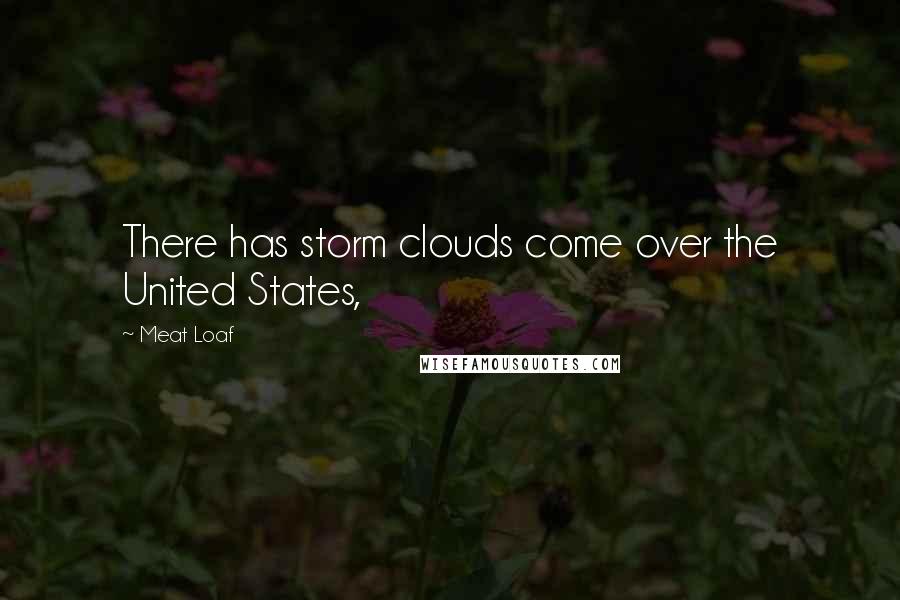 Meat Loaf Quotes: There has storm clouds come over the United States,