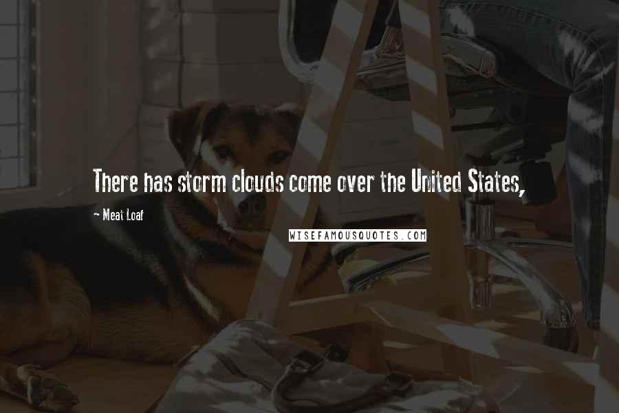 Meat Loaf Quotes: There has storm clouds come over the United States,