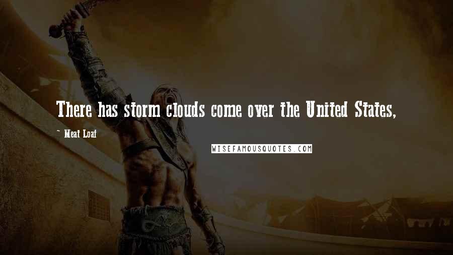 Meat Loaf Quotes: There has storm clouds come over the United States,