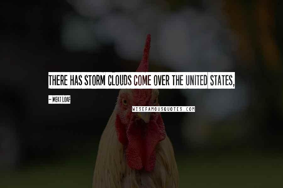 Meat Loaf Quotes: There has storm clouds come over the United States,