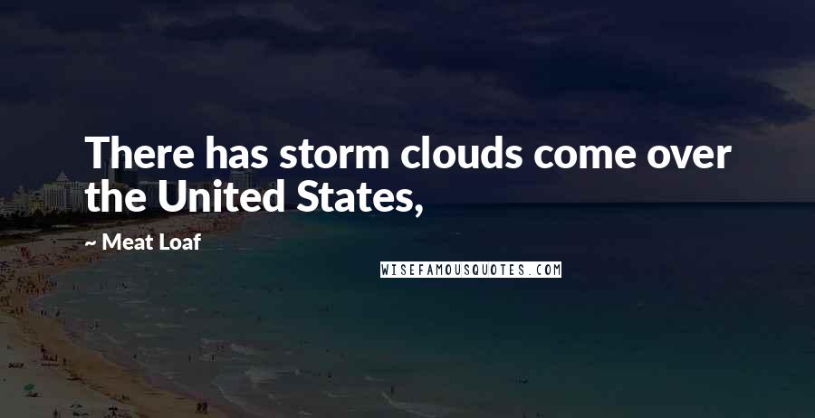 Meat Loaf Quotes: There has storm clouds come over the United States,