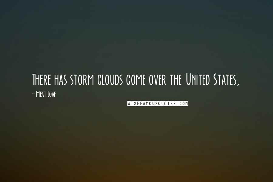 Meat Loaf Quotes: There has storm clouds come over the United States,