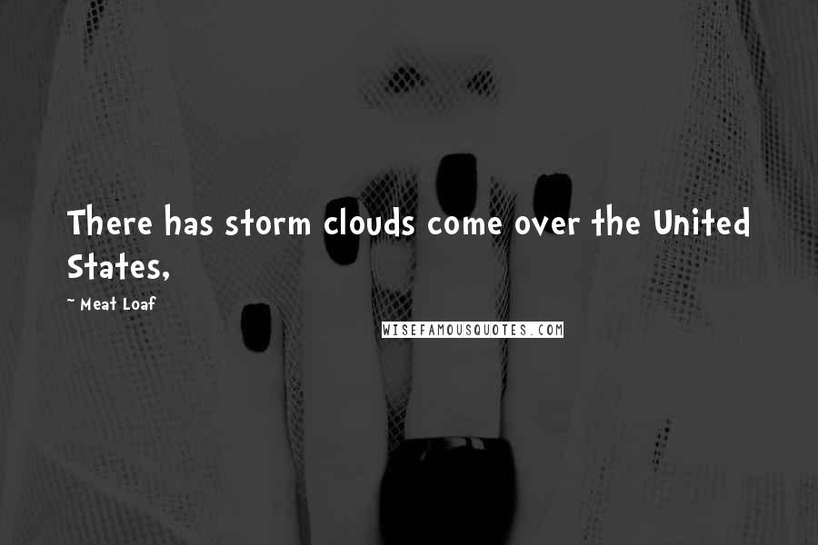 Meat Loaf Quotes: There has storm clouds come over the United States,