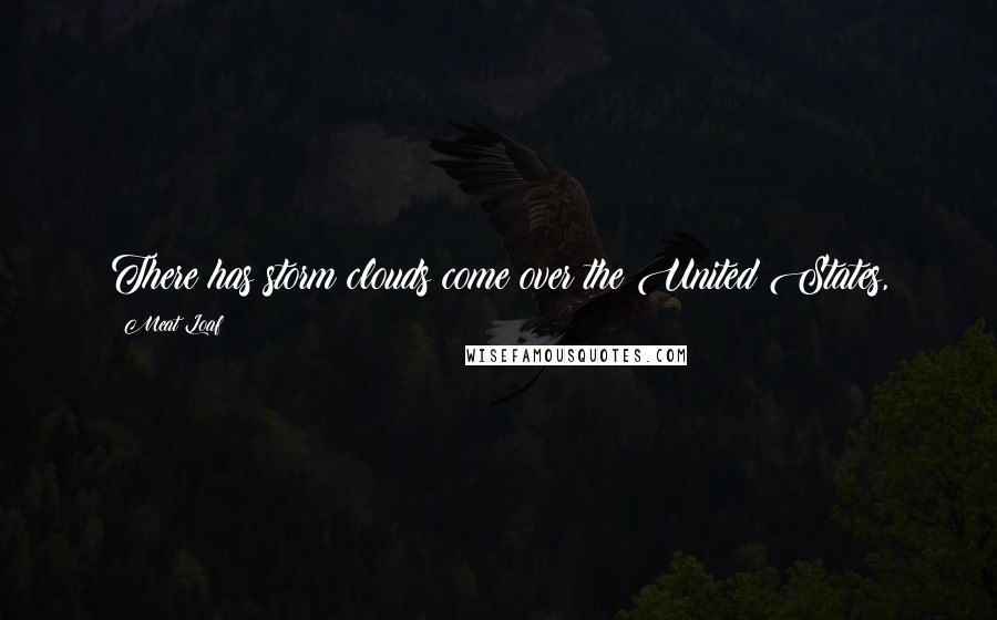 Meat Loaf Quotes: There has storm clouds come over the United States,