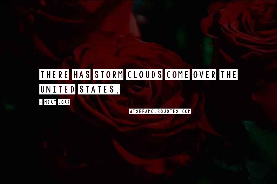 Meat Loaf Quotes: There has storm clouds come over the United States,