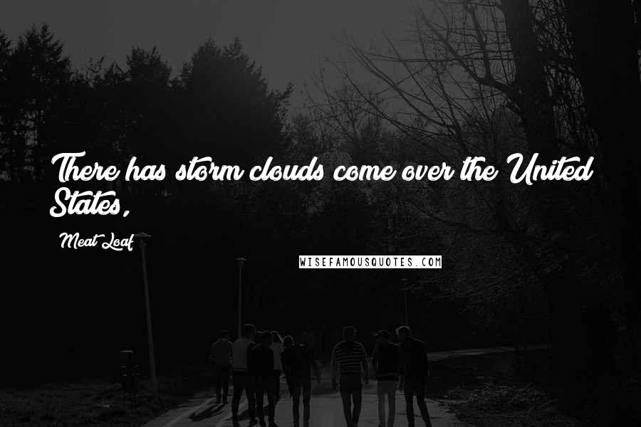 Meat Loaf Quotes: There has storm clouds come over the United States,